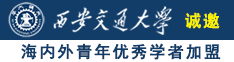 男人鸡巴插进女人逼里的网站诚邀海内外青年优秀学者加盟西安交通大学